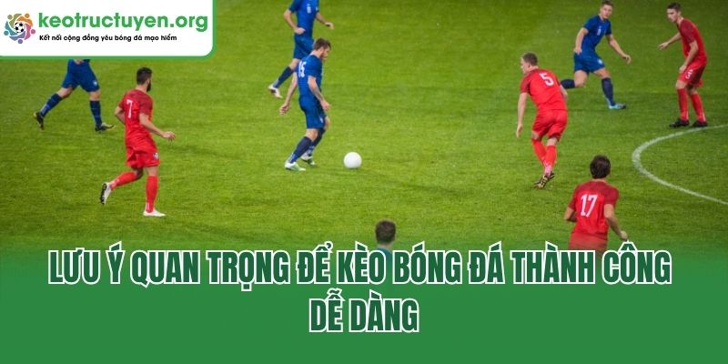 Lưu ý quan trọng để kèo bóng đá thành công dễ dàng