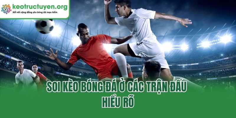 Soi kèo bóng đá ở các trận đấu hiểu rõ