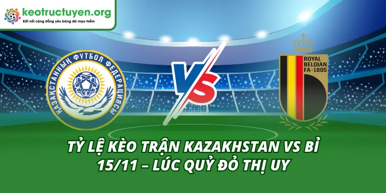 Tỷ Lệ Kèo Trận Kazakhstan Vs Bỉ 15/11