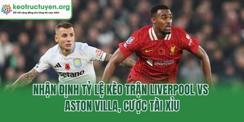 Nhận định tỷ lệ kèo trận Liverpool vs Aston Villa, cược tài xỉu