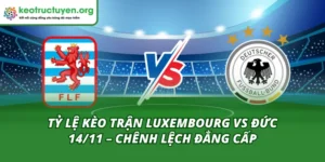 Tỷ Lệ Kèo Trận Luxembourg Vs Đức 14/11