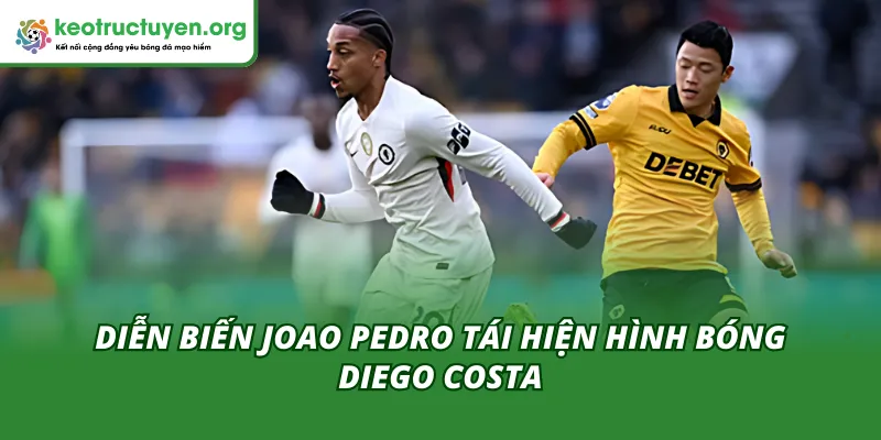 Tổng quan việc Joao Pedro tái hiện hình bóng Diego Costa