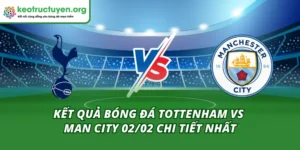 Kết Quả Bóng Đá Tottenham Vs Man City 02/02
