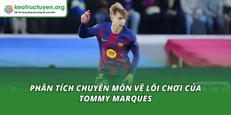 Phân tích chuyên môn lối chơi lúc Tommy Marques ra mắt đội một Barca