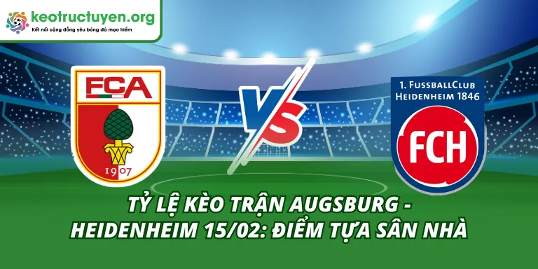 Tỷ Lệ Kèo Trận Augsburg - Heidenheim 15/02: Điểm Tựa Sân Nhà Tỷ Lệ Kèo Trận Augsburg - Heidenheim 15/02