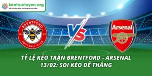 Tỷ Lệ Kèo Trận Brentford - Arsenal 13/02: Soi Kèo Dễ Thắng Tỷ Lệ Kèo Trận Brentford - Arsenal 13/02