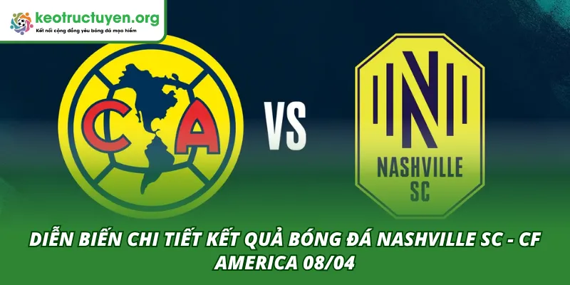 Diễn biến chi tiết hai hiệp của trận đấu Nashville SC - CF America 08/04