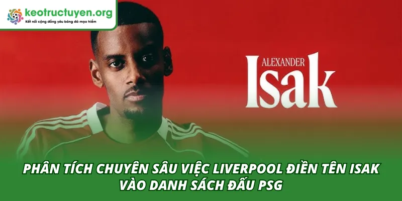Kèo Nhà Cái phân tích việc Liverpool điền tên Isak vào danh sách PSG
