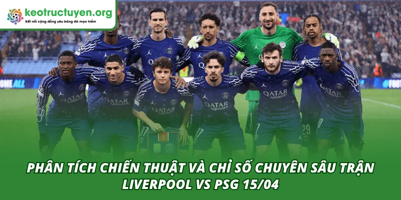 Cùng Kèo Nhà Cái phân tích chiến thuật cho trận trận Liverpool VS PSG 15/04