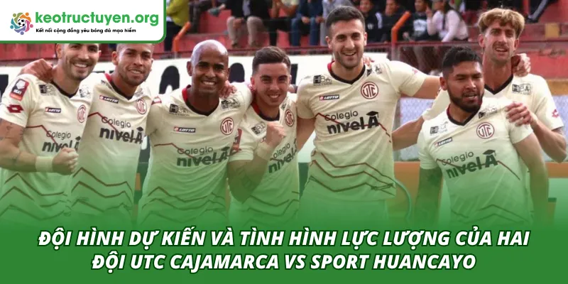 Đội hình dự kiến ra sân của hai đội UTC Cajamarca VS Sport Huancayo 16/04